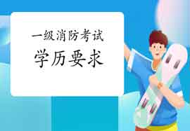 2021年广东一级消防考试对学历有什么要求? 2021年广东一级消防考试对学历有什么要求?