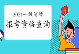 2021年广东深圳一级消防工程师考试报考资格查询 2021年广东深圳一级消防工程师考试报考资格查询