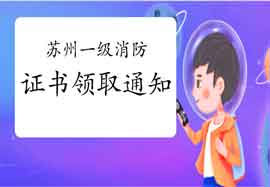 2020年江苏苏州一级消防工程师考试证书领取通告 2020年江苏苏州一级消防工程师考试证书领取通告