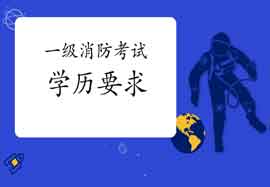 2021年福建一级消防考试对学历有什么要求? 2021年福建一级消防考试对学历有什么要求?