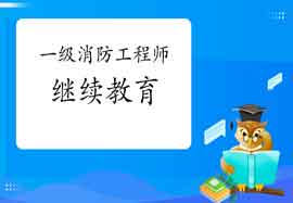 2021年福建一级注册消防工程师考试继续教育怎样进行?