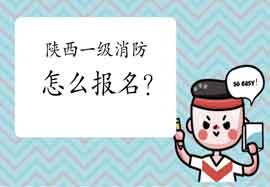 2021年陕西一级消防工程师考试怎样报名? 2021年陕西一级消防工程师考试怎样报名?