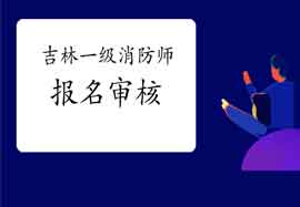 2021年吉林一级消防工程师考试报名怎样审查核对? 2021年吉林一级消防工程师考试报名怎样审查核对?