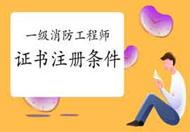 2020年海南一级消防工程师考试证书注册条件 2020年海南一级消防工程师考试证书注册条件