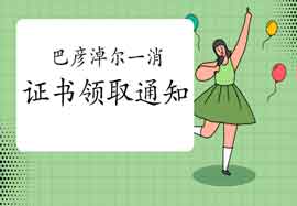 2020年内蒙古巴彦淖尔一级消防工程师考试证书领取通告 2020年内蒙古巴彦淖尔一级消防工程师考试证书领取通告