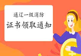 2020年内蒙古通辽一级消防工程师考试证书领取通告