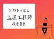 2022年内蒙古注册监理工程师考试报考条件有哪些？