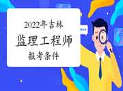 2022年吉林注册监理工程师考试报考条件有哪些？