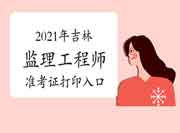 2021年吉林注册监理工程师考试准考证打印入口已开通