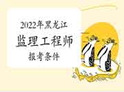 2022年黑龙江注册监理工程师考试报考条件有哪些？