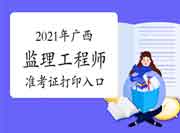 2021年广西注册监理工程师考试准考证打印入口已开通