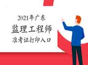 2021年广东注册监理工程师考试准考证在那里打印？打印入口是不是开通？