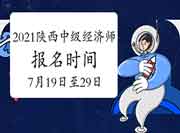 陕西中级经济师2021年报名时间:7月19日至29日 陕西中级经济师2021年报名时间:7月19日至29日