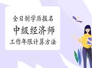 全日制学历报名2021年中级经济师工作年限计算方法 全日制学历报名2021年中级经济师工作年限计算方法