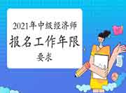 2021年中级经济师考试报名工作年限要求 2021年中级经济师考试报名工作年限要求