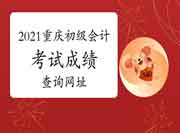 会计资格评价中心2021年重庆初级会计职称考试查成绩网 会计资格评价中心2021年重庆初级会计职称考试查成绩网