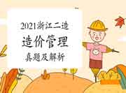 2021浙江二级造价工程师考试《造价管理》真题试卷及答案解析(网友版) 2021浙江二级造价工程师考试《造价管理》真题试卷及答案解析(网友版)