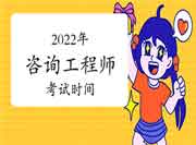 2022年咨询工程师考试时间：预计为4月9日-10日