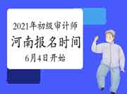 2021年河南初级审计师报名时间6月4日9:00至6月14日17:00 2021年河南初级审计师报名时间6月4日9:00至6月14日17:00