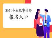 2021年初级审计师报名入口在中国人事考试网 2021年初级审计师报名入口在中国人事考试网