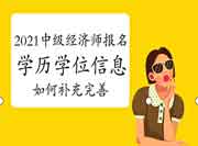2021中级经济师报名前，已注册账号考生如何补充完善学历学位信息？