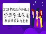 2021年中级经济师报名学历学位信息在线核验结果如何查看？