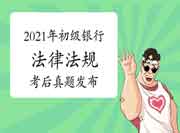  考后公布：2021年6月初级银行从业资格《法律法规》考试真题试卷及答案解析