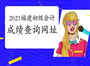 2021年福建省初级会计考试成绩查询网址