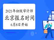2021年北京初级审计师报名时间6月8日-6月17日 2021年北京初级审计师报名时间6月8日-6月17日