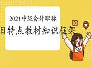 2021年中级会计职称三个科目特色和教材知识框架总结 2021年中级会计职称三个科目特色和教材知识框架总结