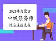 2021年内蒙古中级经济师报名注册流程