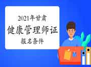 2021年甘肃健康管理师证考试报名条件 2021年甘肃健康管理师证考试报名条件