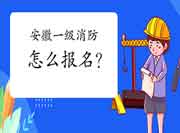 2021年安徽一级消防工程师考试怎样报名? 2021年安徽一级消防工程师考试怎样报名?