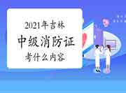 2021年吉林中级消防设施操作员证重要考什么内容？