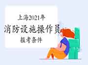 上海2021年初级消防设备操作员报考条件 上海2021年初级消防设备操作员报考条件