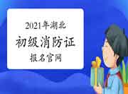 2021年湖北初级消防设施操作员证报名官网 2021年湖北初级消防设施操作员证报名官网