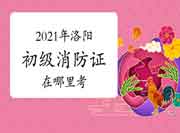 初级消防设施操作员：2021年洛阳消防设施操作员证在那里考？