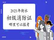 初级消防设施操作员:2021年衡水那里可以报考消防设施操作员证? 初级消防设施操作员:2021年衡水那里可以报考消防设施操作员证?