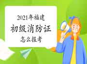 初级消防设施操作员：2021年福建消防设施操作员证怎样报考？