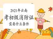 初级消防设施操作员:2021年云南考消防设施操作员证需要什么条件? 初级消防设施操作员:2021年云南考消防设施操作员证需要什么条件?