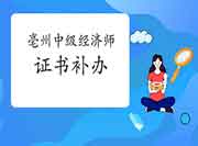 亳州中级经济师证书补办有关事宜的通知 亳州中级经济师证书补办有关事宜的通知