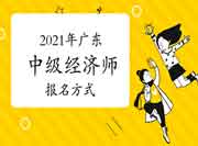2021年广东中级经济师报名方式 2021年广东中级经济师报名方式