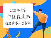 2021年北京中级经济师报名需要什么材料？