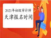 2021年天津初级审计师报名时间6月11日9:00至6月21日16:00 2021年天津初级审计师报名时间6月11日9:00至6月21日16:00