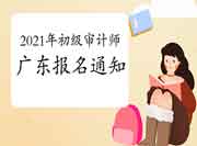 2021年广东初级审计师报名通知 2021年广东初级审计师报名通知