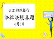 2021年初级银行从业资格《法律法规》考试真题试卷及答案解析(6月5日考生学员