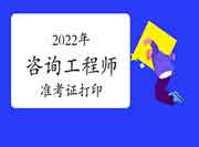 2022年咨询工程师准考证打印有关注意事项 2022年咨询工程师准考证打印有关注意事项