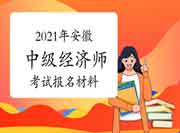 2021年安徽中级经济师考试报名材料 2021年安徽中级经济师考试报名材料