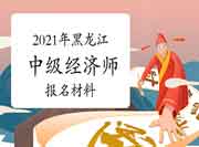 2021年黑龙江中级经济师报名材料