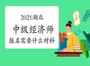 2021湖北中级经济师报名需要什么材料？